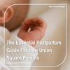 The Essential Postpartum Guide For New Union Square Parents