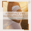 Is massage safe during pregnancy? Things to consider