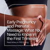 Early Pregnancy and Prenatal Massage: What You Need to Know in the First Trimester
