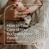 How to Take Care of Your Body as a New Parent