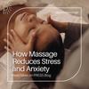 How Massage Reduces Stress and Anxiety