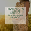 How is Prenatal Massage Different from Regular Massage?