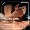 Finding The Right Fit: Deep Tissue Vs Sports Massage