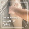 Muscle Recovery Massage For Cycling