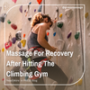 Massage For Recovery After Hitting The Climbing Gym
