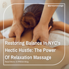 Restoring Balance In NYC's Hectic Hustle: The Power Of Relaxation Massage