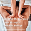Experience The Best Deep Tissue Massage In Greenpoint Brooklyn